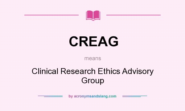 What does CREAG mean? It stands for Clinical Research Ethics Advisory Group