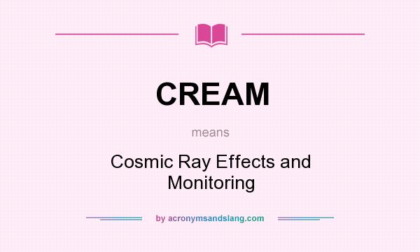 What does CREAM mean? It stands for Cosmic Ray Effects and Monitoring