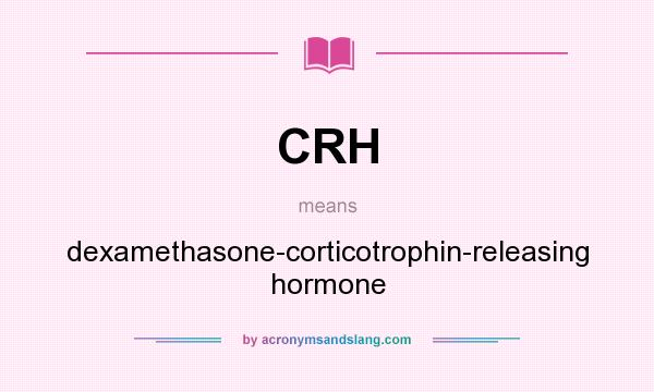 What does CRH mean? It stands for dexamethasone-corticotrophin-releasing hormone