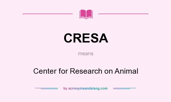What does CRESA mean? It stands for Center for Research on Animal