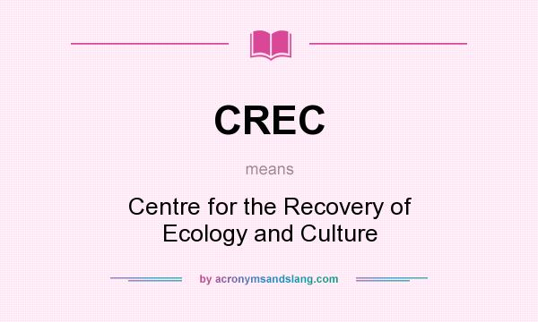 What does CREC mean? It stands for Centre for the Recovery of Ecology and Culture
