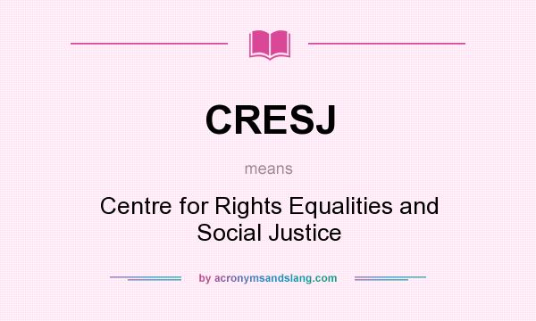 What does CRESJ mean? It stands for Centre for Rights Equalities and Social Justice