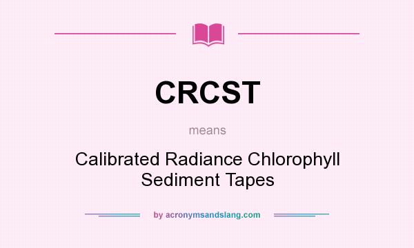 What does CRCST mean? It stands for Calibrated Radiance Chlorophyll Sediment Tapes