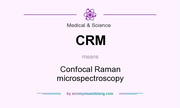 What does CRM mean? It stands for Confocal Raman microspectroscopy