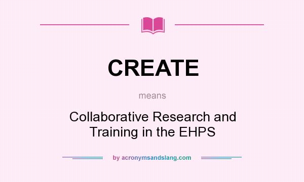 What does CREATE mean? It stands for Collaborative Research and Training in the EHPS