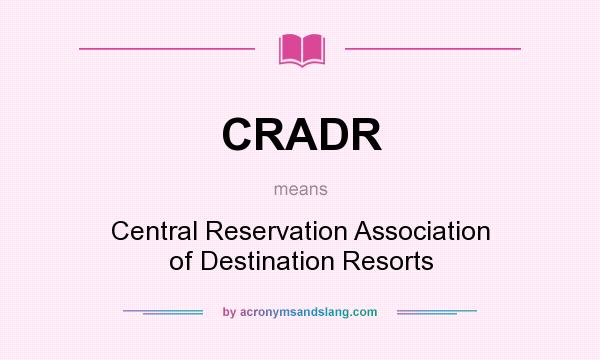 What does CRADR mean? It stands for Central Reservation Association of Destination Resorts