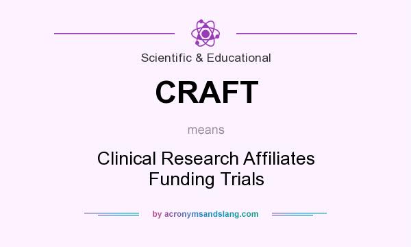 What does CRAFT mean? It stands for Clinical Research Affiliates Funding Trials