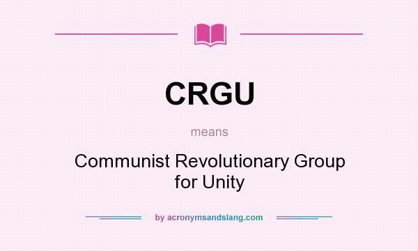 What does CRGU mean? It stands for Communist Revolutionary Group for Unity