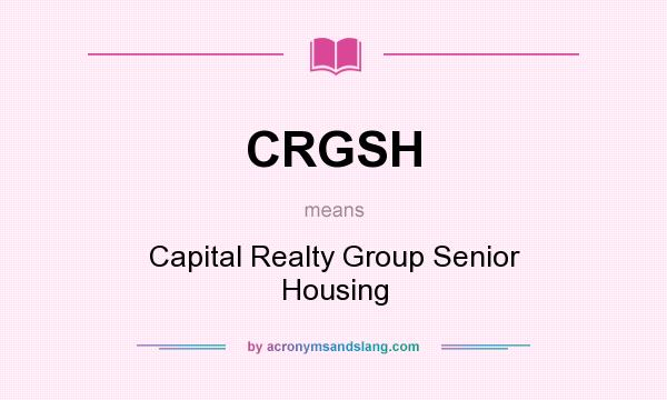 What does CRGSH mean? It stands for Capital Realty Group Senior Housing