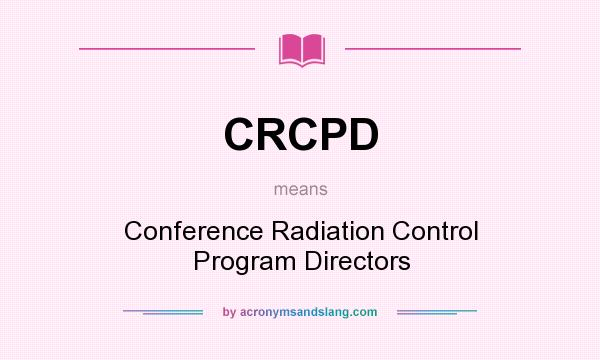 What does CRCPD mean? It stands for Conference Radiation Control Program Directors