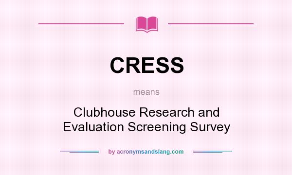 What does CRESS mean? It stands for Clubhouse Research and Evaluation Screening Survey