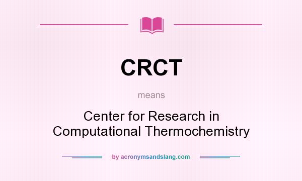 What does CRCT mean? It stands for Center for Research in Computational Thermochemistry