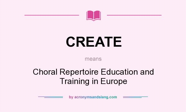 What does CREATE mean? It stands for Choral Repertoire Education and Training in Europe