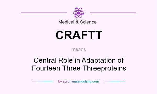 What does CRAFTT mean? It stands for Central Role in Adaptation of Fourteen Three Threeproteins