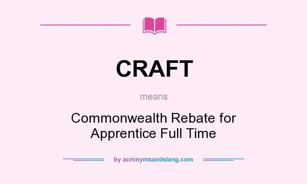 What does CRAFT mean? It stands for Commonwealth Rebate for Apprentice Full Time