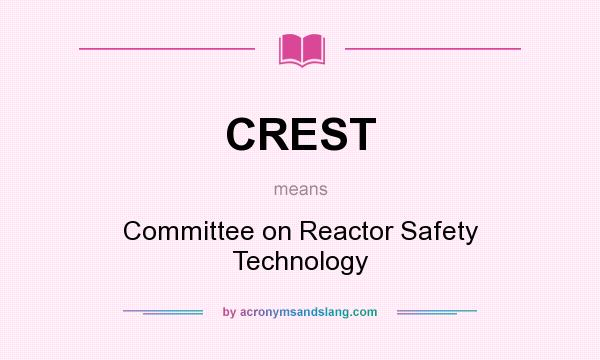 What does CREST mean? It stands for Committee on Reactor Safety Technology