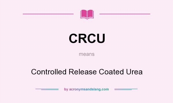 What does CRCU mean? It stands for Controlled Release Coated Urea
