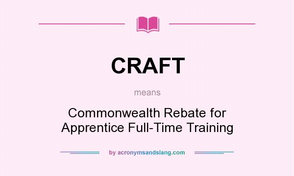 What does CRAFT mean? It stands for Commonwealth Rebate for Apprentice Full-Time Training
