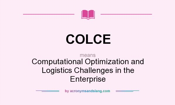 What does COLCE mean? It stands for Computational Optimization and Logistics Challenges in the Enterprise