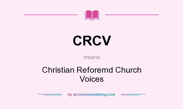 What does CRCV mean? It stands for Christian Reforemd Church Voices