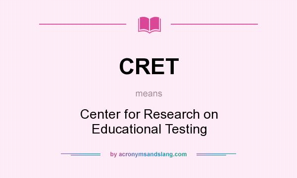 What does CRET mean? It stands for Center for Research on Educational Testing
