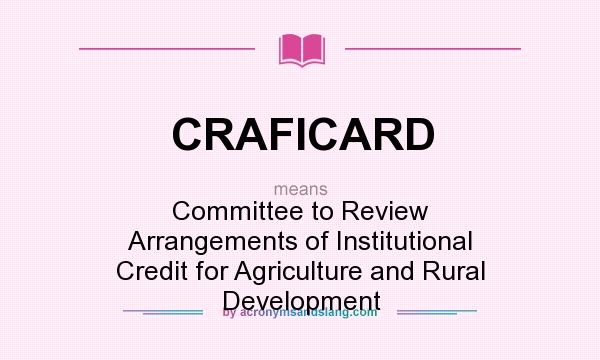 What does CRAFICARD mean? It stands for Committee to Review Arrangements of Institutional Credit for Agriculture and Rural Development