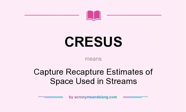 What does CRESUS mean? It stands for Capture Recapture Estimates of Space Used in Streams