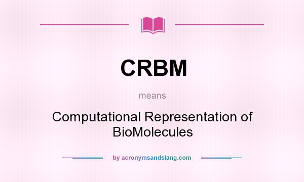 What does CRBM mean? It stands for Computational Representation of BioMolecules