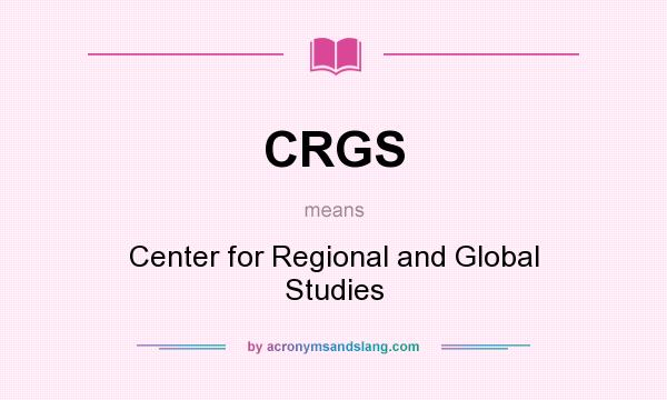 What does CRGS mean? It stands for Center for Regional and Global Studies