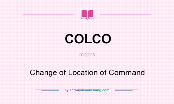 What does COLCO mean? It stands for Change of Location of Command