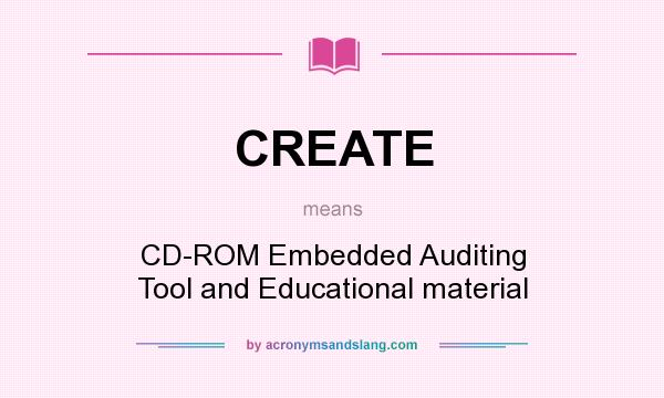 What does CREATE mean? It stands for CD-ROM Embedded Auditing Tool and Educational material