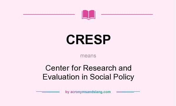 What does CRESP mean? It stands for Center for Research and Evaluation in Social Policy