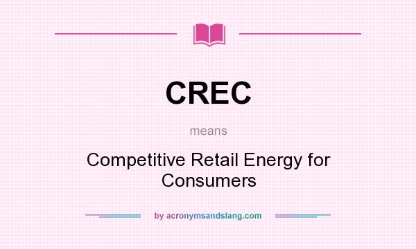 What does CREC mean? It stands for Competitive Retail Energy for Consumers