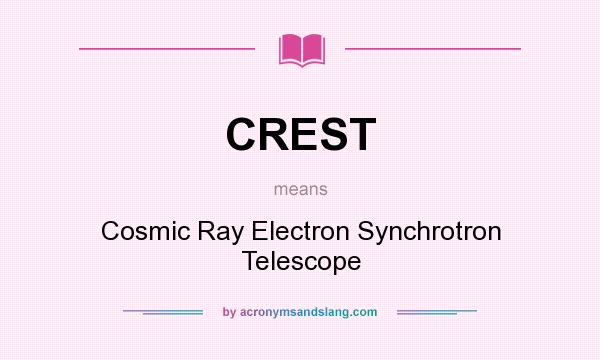 What does CREST mean? It stands for Cosmic Ray Electron Synchrotron Telescope