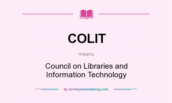 What does COLIT mean? It stands for Council on Libraries and Information Technology
