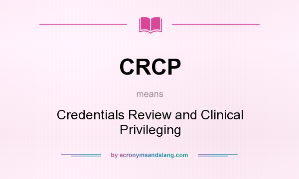 What does CRCP mean? It stands for Credentials Review and Clinical Privileging