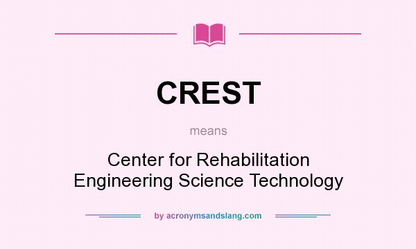 What does CREST mean? It stands for Center for Rehabilitation Engineering Science Technology
