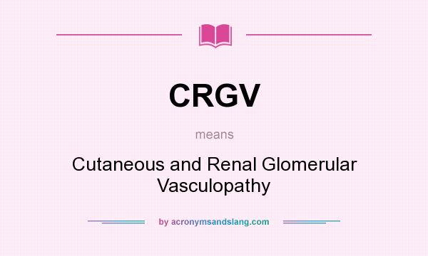 What does CRGV mean? It stands for Cutaneous and Renal Glomerular Vasculopathy