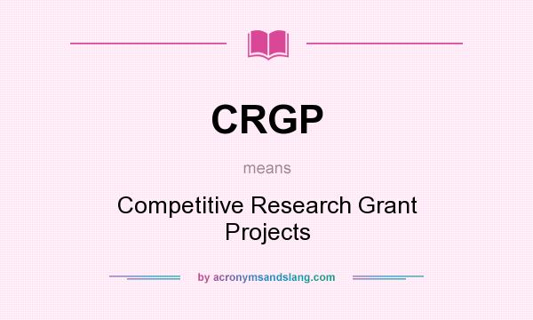 What does CRGP mean? It stands for Competitive Research Grant Projects
