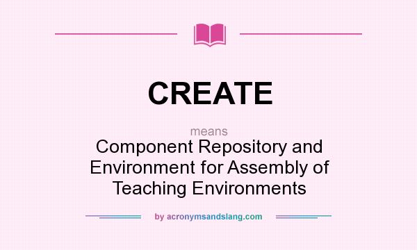 What does CREATE mean? It stands for Component Repository and Environment for Assembly of Teaching Environments