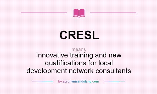 What does CRESL mean? It stands for Innovative training and new qualifications for local development network consultants