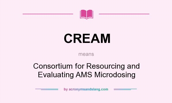 What does CREAM mean? It stands for Consortium for Resourcing and Evaluating AMS Microdosing