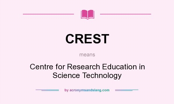 What does CREST mean? It stands for Centre for Research Education in Science Technology
