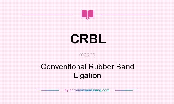 What does CRBL mean? It stands for Conventional Rubber Band Ligation