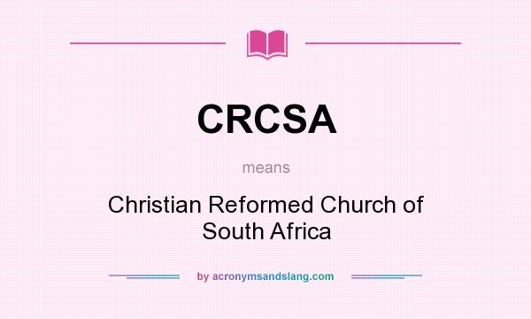 What does CRCSA mean? It stands for Christian Reformed Church of South Africa