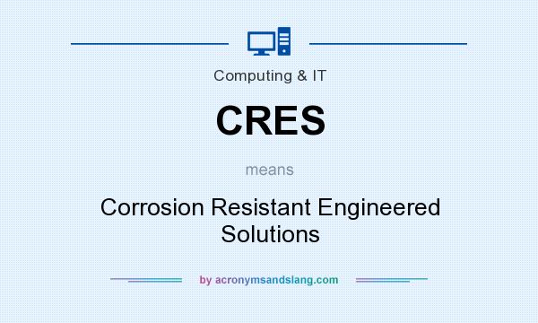 What does CRES mean? It stands for Corrosion Resistant Engineered Solutions