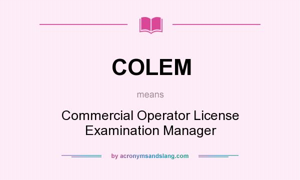What does COLEM mean? It stands for Commercial Operator License Examination Manager