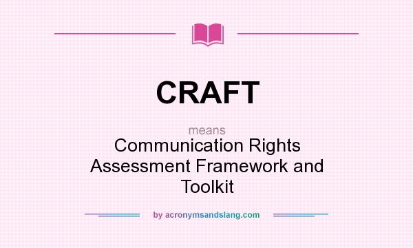 What does CRAFT mean? It stands for Communication Rights Assessment Framework and Toolkit