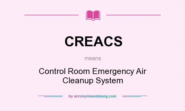 What does CREACS mean? It stands for Control Room Emergency Air Cleanup System