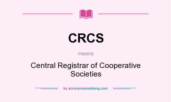 What does CRCS mean? It stands for Central Registrar of Cooperative Societies